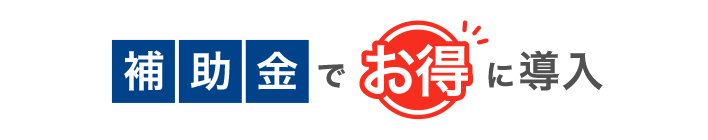 補助金でお得に導入